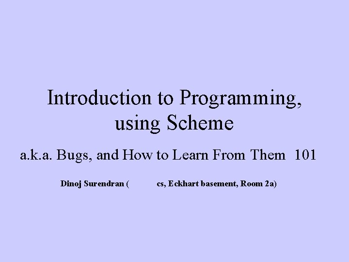 Introduction to Programming, using Scheme a. k. a. Bugs, and How to Learn From