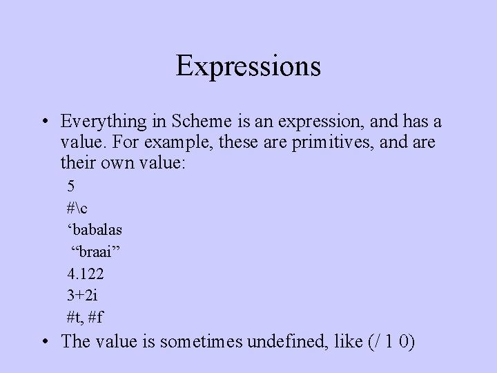 Expressions • Everything in Scheme is an expression, and has a value. For example,
