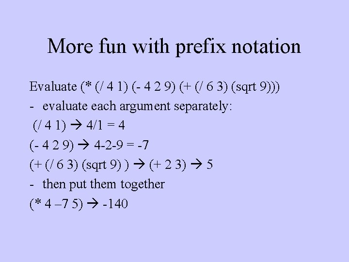 More fun with prefix notation Evaluate (* (/ 4 1) (- 4 2 9)