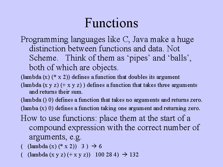 Functions Programming languages like C, Java make a huge distinction between functions and data.