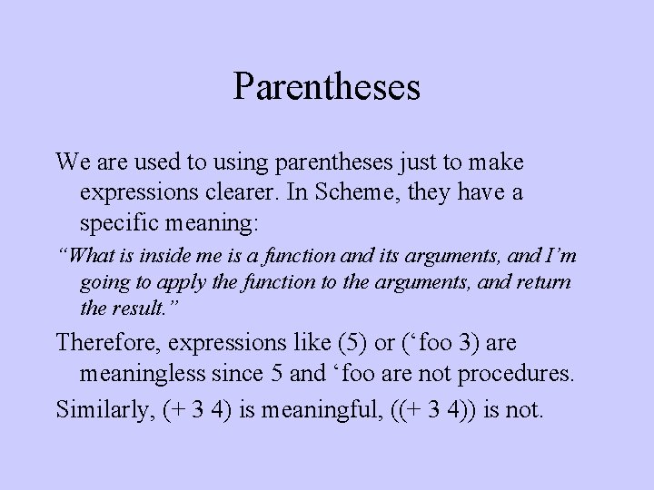 Parentheses We are used to using parentheses just to make expressions clearer. In Scheme,