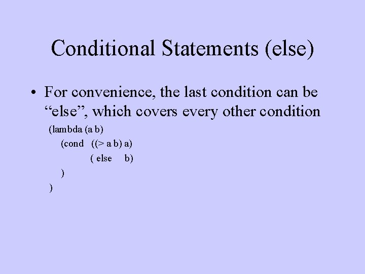 Conditional Statements (else) • For convenience, the last condition can be “else”, which covers