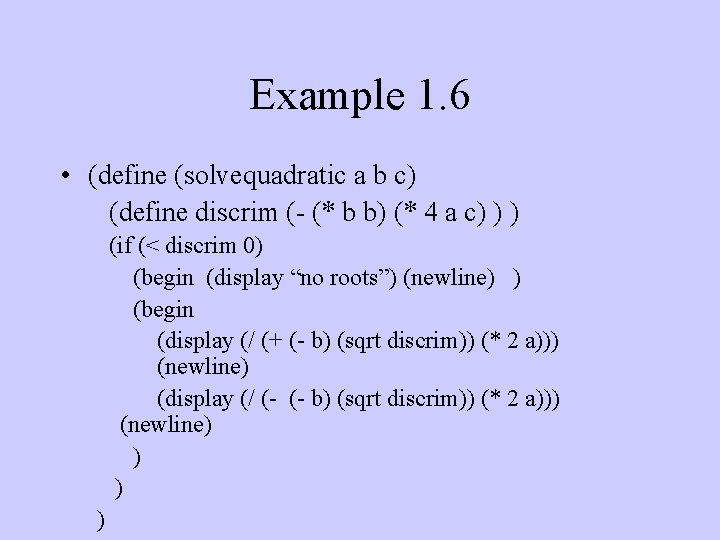 Example 1. 6 • (define (solvequadratic a b c) (define discrim (- (* b