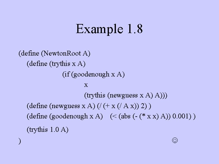 Example 1. 8 (define (Newton. Root A) (define (trythis x A) (if (goodenough x