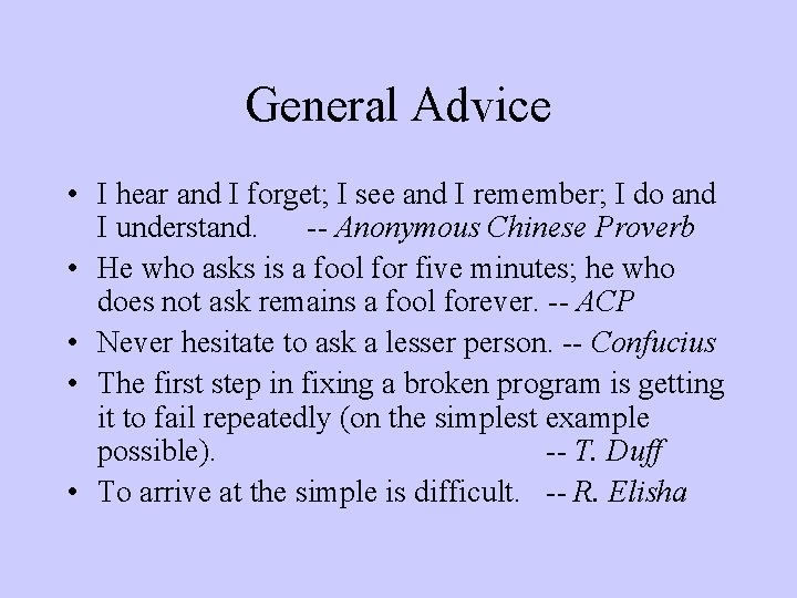 General Advice • I hear and I forget; I see and I remember; I