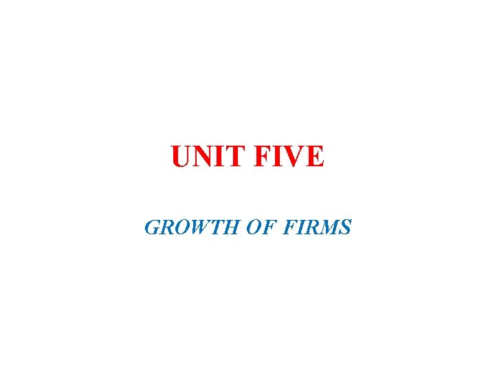 UNIT FIVE GROWTH OF FIRMS 