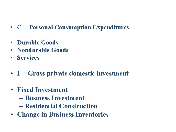  • C -- Personal Consumption Expenditures: • Durable Goods • Nondurable Goods •