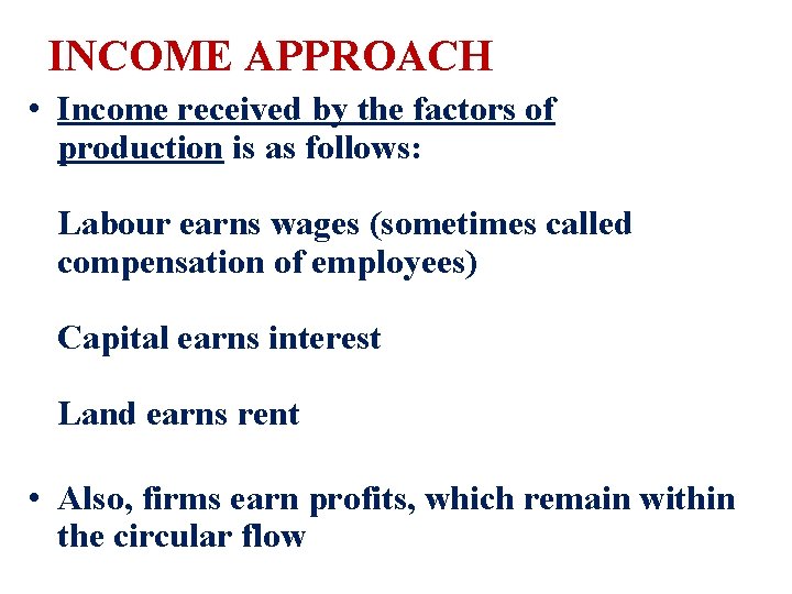 INCOME APPROACH • Income received by the factors of production is as follows: Labour