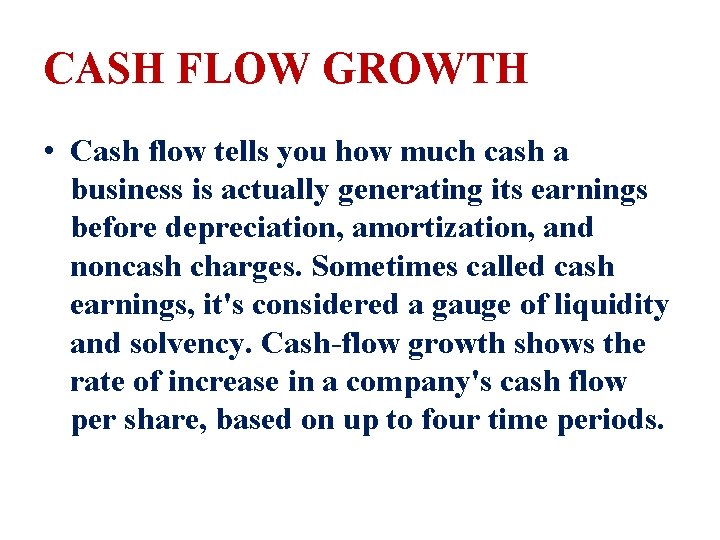 CASH FLOW GROWTH • Cash flow tells you how much cash a business is