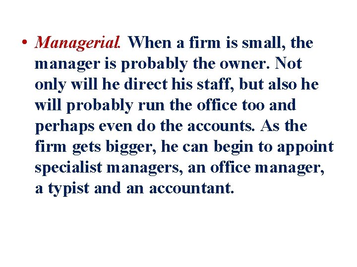  • Managerial. When a firm is small, the manager is probably the owner.