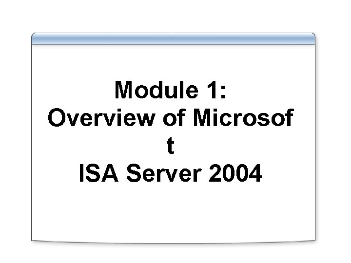 Module 1: Overview of Microsof t ISA Server 2004 