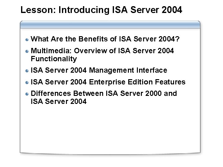 Lesson: Introducing ISA Server 2004 What Are the Benefits of ISA Server 2004? Multimedia: