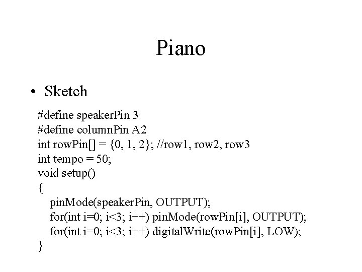 Piano • Sketch #define speaker. Pin 3 #define column. Pin A 2 int row.