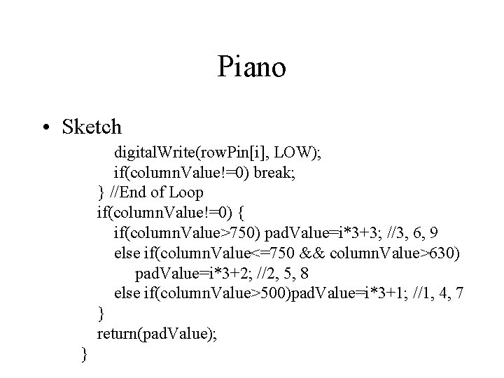 Piano • Sketch digital. Write(row. Pin[i], LOW); if(column. Value!=0) break; } //End of Loop