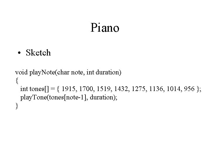 Piano • Sketch void play. Note(char note, int duration) { int tones[] = {