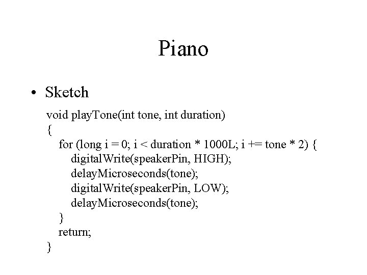 Piano • Sketch void play. Tone(int tone, int duration) { for (long i =