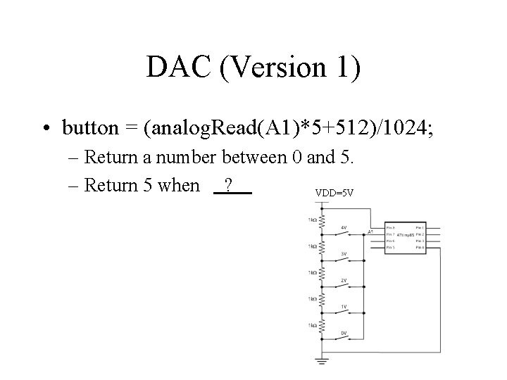 DAC (Version 1) • button = (analog. Read(A 1)*5+512)/1024; – Return a number between