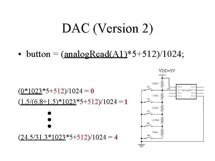 DAC (Version 2) • button = (analog. Read(A 1)*5+512)/1024; VDD=5 V (0*1023*5+512)/1024 = 0