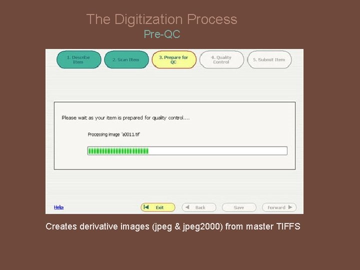 The Digitization Process Pre-QC Creates derivative images (jpeg & jpeg 2000) from master TIFFS