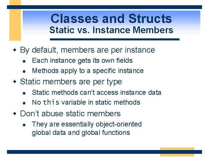 Classes and Structs Static vs. Instance Members w By default, members are per instance Classes and Structs Static vs. Instance Members w By default, members are per instance