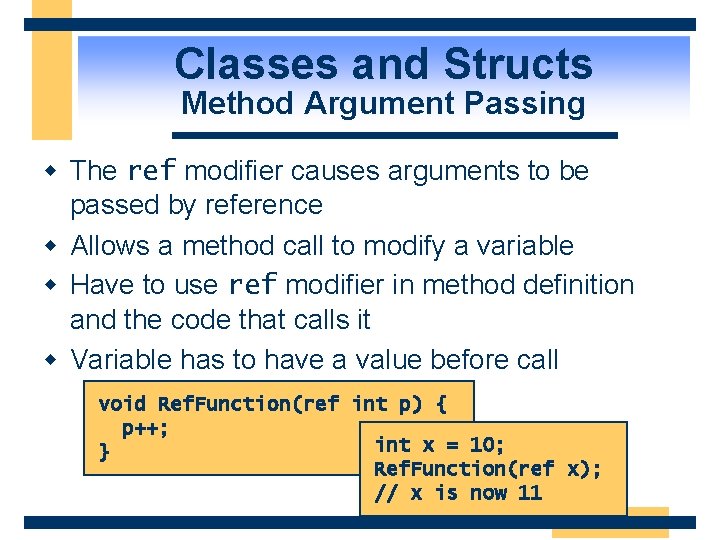Classes and Structs Method Argument Passing w The ref modifier causes arguments to be