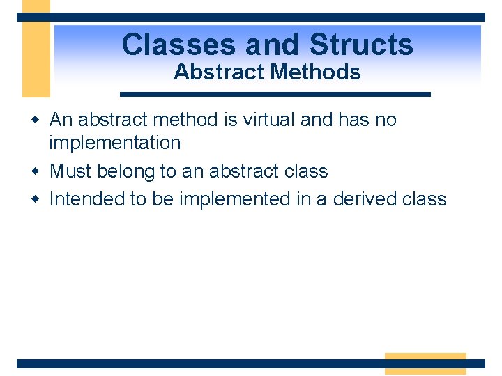 Classes and Structs Abstract Methods w An abstract method is virtual and has no Classes and Structs Abstract Methods w An abstract method is virtual and has no