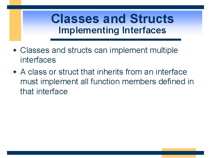 Classes and Structs Implementing Interfaces w Classes and structs can implement multiple interfaces w