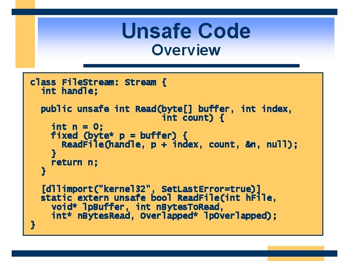 Unsafe Code Overview class File. Stream: Stream { int handle; public unsafe int Read(byte[]