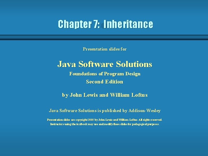 Chapter 7: Inheritance Presentation slides for Java Software Solutions Foundations of Program Design Second