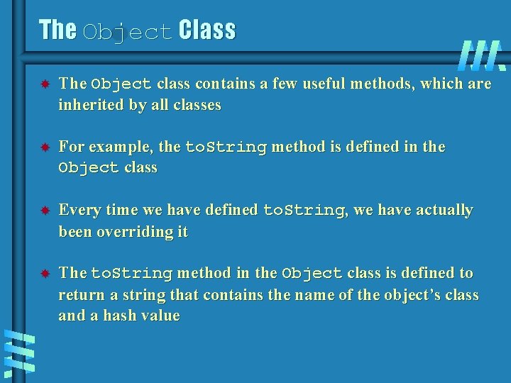 The Object Class The Object class contains a few useful methods, which are inherited