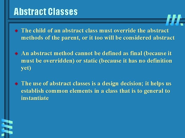 Abstract Classes The child of an abstract class must override the abstract methods of