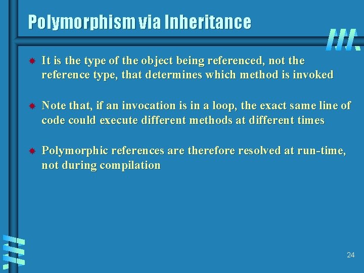 Polymorphism via Inheritance It is the type of the object being referenced, not the