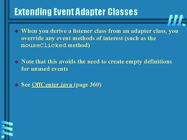 Extending Event Adapter Classes When you derive a listener class from an adapter class,