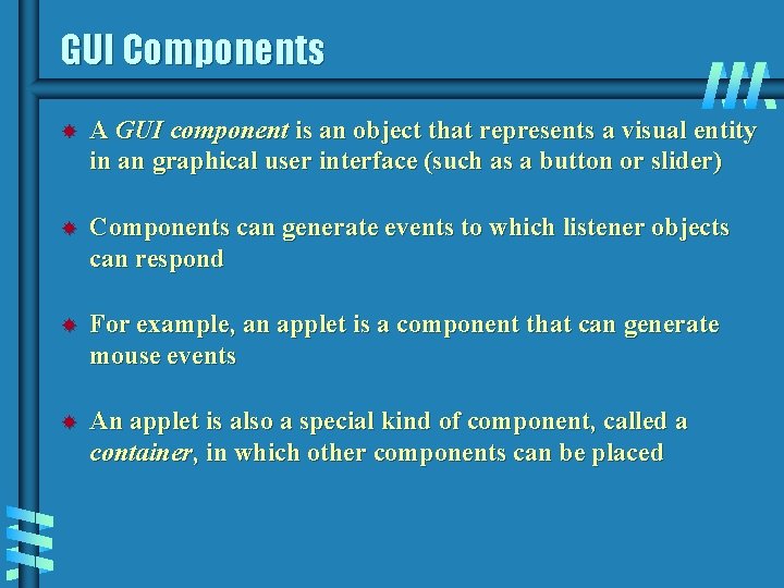GUI Components A GUI component is an object that represents a visual entity in