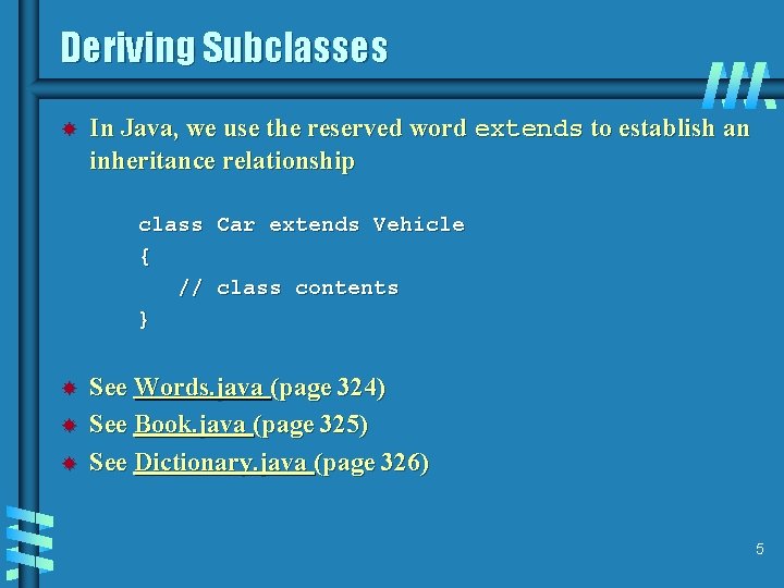 Deriving Subclasses In Java, we use the reserved word extends to establish an inheritance