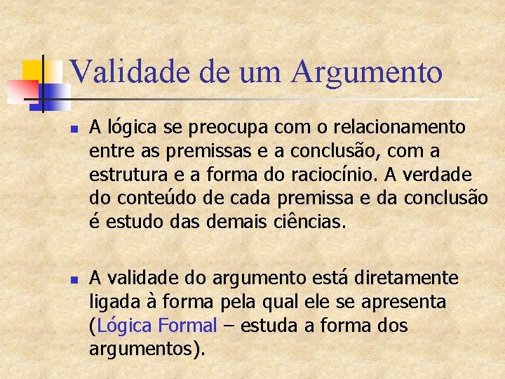 Validade de um Argumento n n A lógica se preocupa com o relacionamento entre