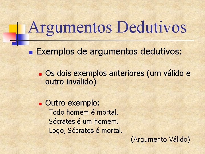 Argumentos Dedutivos n Exemplos de argumentos dedutivos: n n Os dois exemplos anteriores (um
