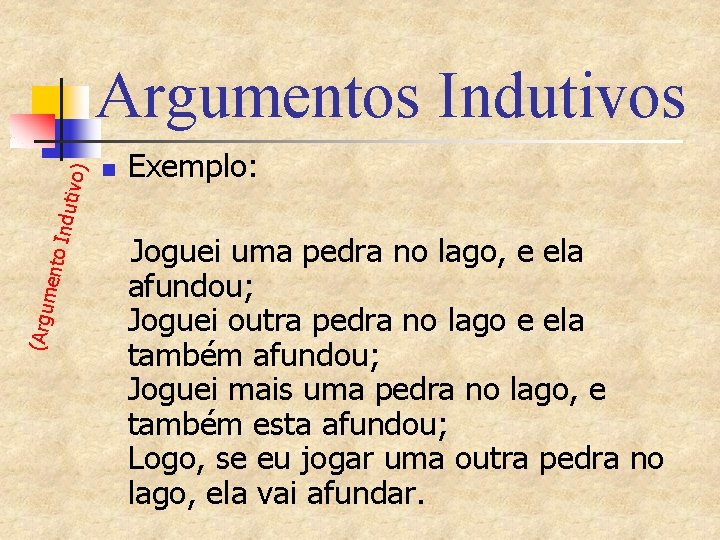 (Argu ment o Ind utivo) Argumentos Indutivos n Exemplo: Joguei uma pedra no lago,