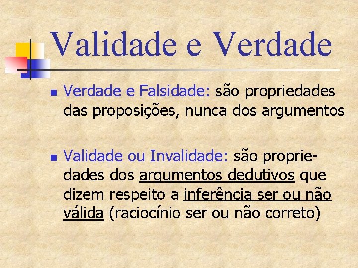 Validade e Verdade n n Verdade e Falsidade: são propriedades das proposições, nunca dos