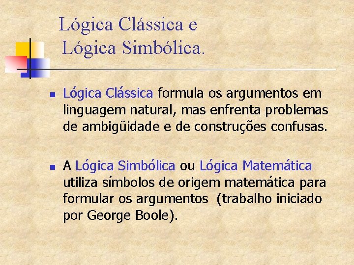 Lógica Clássica e Lógica Simbólica. n n Lógica Clássica formula os argumentos em linguagem