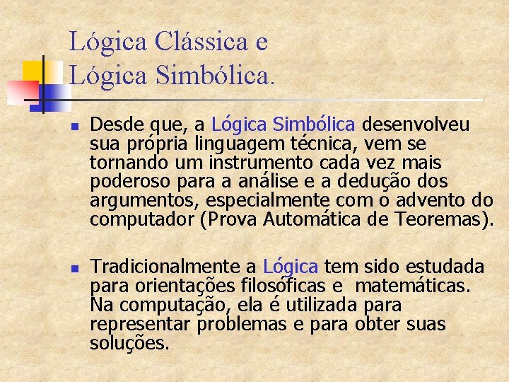 Lógica Clássica e Lógica Simbólica. n n Desde que, a Lógica Simbólica desenvolveu sua