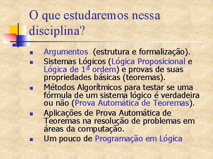 O que estudaremos nessa disciplina? n n n Argumentos (estrutura e formalização). Sistemas Lógicos