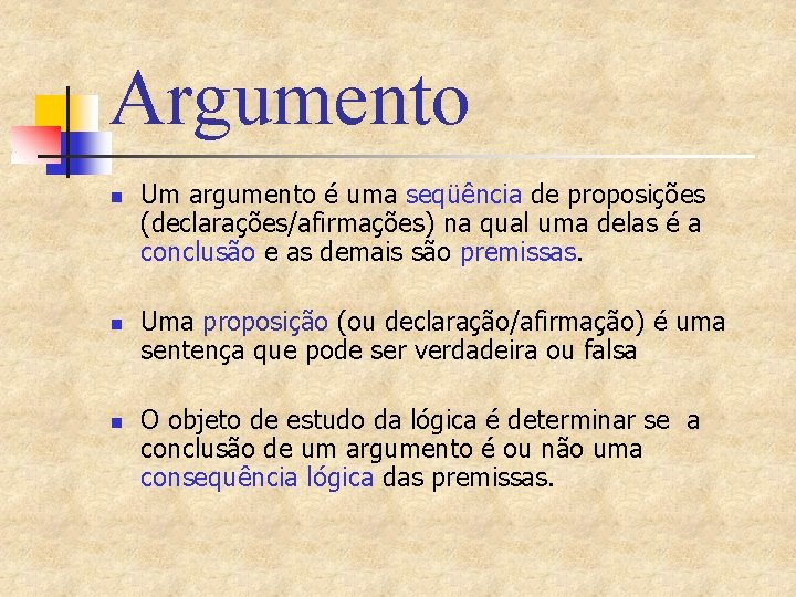 Argumento n n n Um argumento é uma seqüência de proposições (declarações/afirmações) na qual