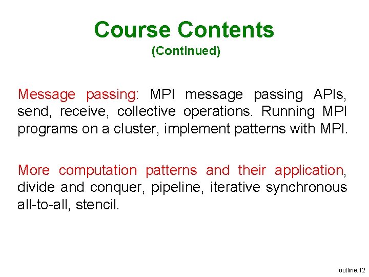 Course Contents (Continued) Message passing: MPI message passing APIs, send, receive, collective operations. Running