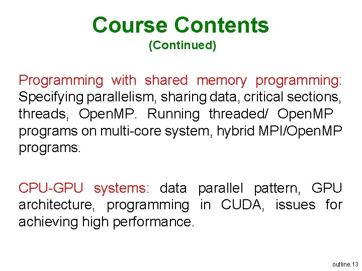 Course Contents (Continued) Programming with shared memory programming: Specifying parallelism, sharing data, critical sections,