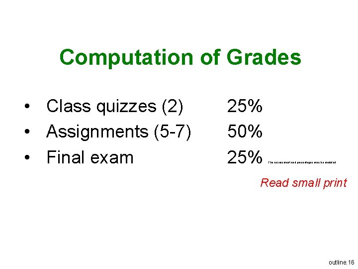 Computation of Grades • Class quizzes (2) • Assignments (5 -7) • Final exam