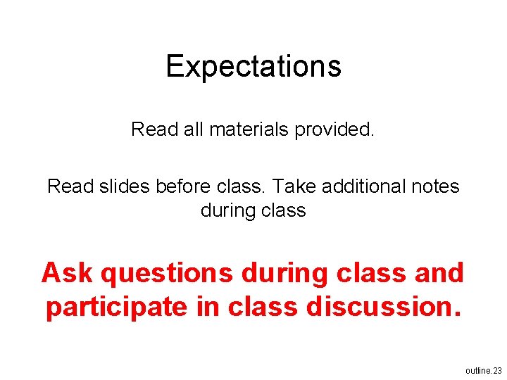 Expectations Read all materials provided. Read slides before class. Take additional notes during class