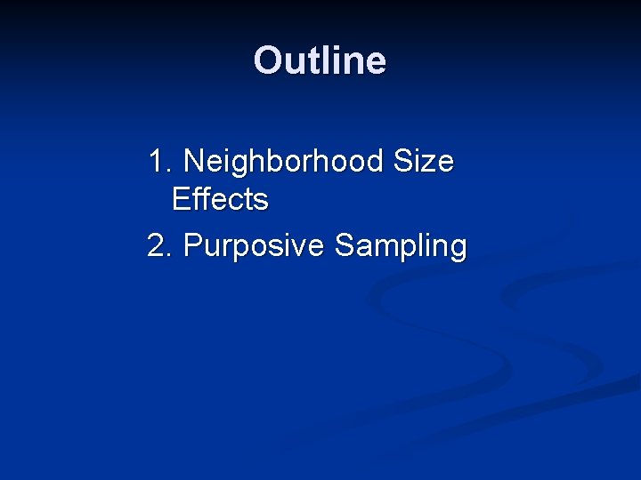 Outline 1. Neighborhood Size Effects 2. Purposive Sampling 
