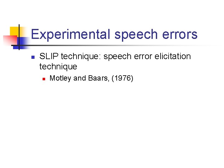 Experimental speech errors n SLIP technique: speech error elicitation technique n Motley and Baars,