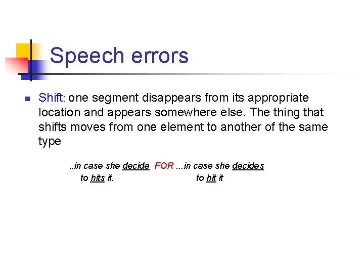 Speech errors n Shift: one segment disappears from its appropriate location and appears somewhere